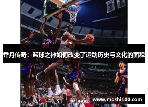 乔丹传奇：篮球之神如何改变了运动历史与文化的面貌