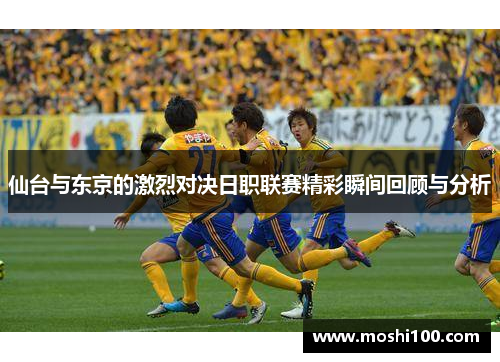 仙台与东京的激烈对决日职联赛精彩瞬间回顾与分析