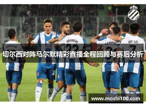 切尔西对阵马尔默精彩直播全程回顾与赛后分析