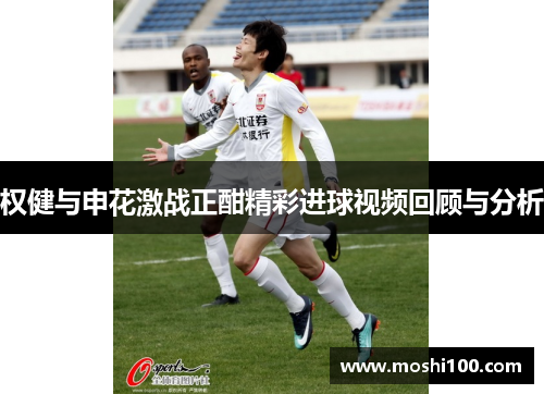权健与申花激战正酣精彩进球视频回顾与分析